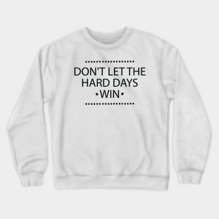 Don't Let the Hard Days Win Positive Quote Crewneck Sweatshirt